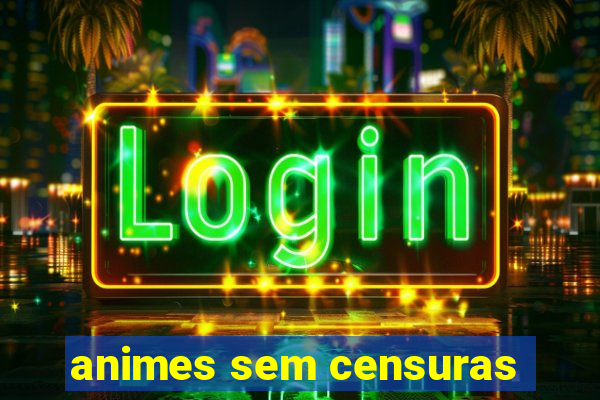 animes sem censuras